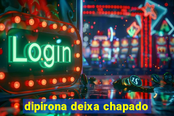 dipirona deixa chapado